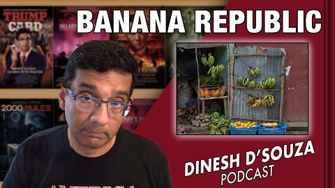 BANANA REPUBLIC Dinesh D’Souza Podcast Ep392