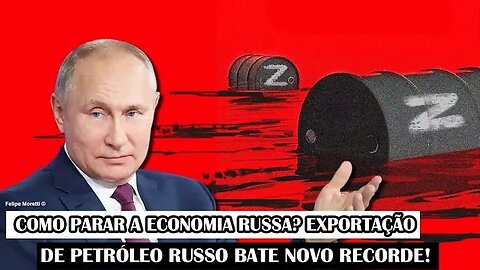 Como Parar A Economia Russa? Exportação De Petróleo Russo Bate Novo Recorde!