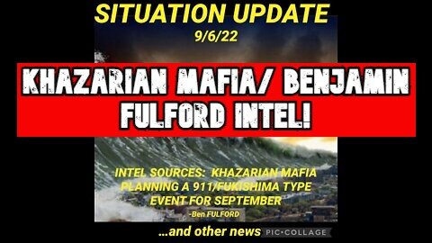 Situation Update 9/6/22: Intel Sources: Khazarian Mafia Planning A 911/Fukushima Type Event For September: Benjamin Fulford!