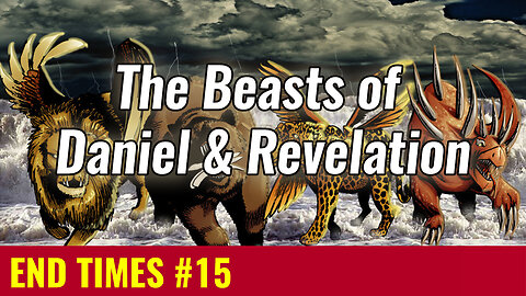 END TIMES #15: The Beasts of Daniel & Revelation