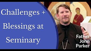 Challenges and Blessings at Saint Tikhon's Seminary - Fr. John Parker