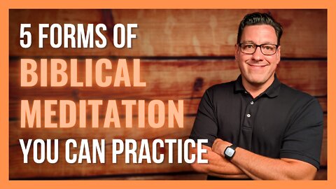 5 Forms of Biblical Meditation You Can Practice