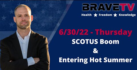 BraveTV Live 6/30/22 - SCOTUS Boom & Entering the Hot Summer