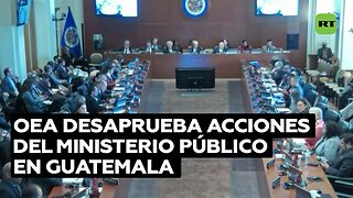 Resolución de la OEA condena las acciones del Ministerio Público de Guatemala