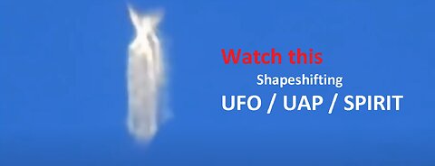 UFO UAP SPIRIT FORM Changes shape!