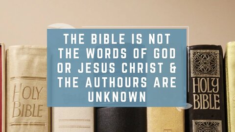 The Bible is Not the Words of God or Jesus Christ & the Authours are Unknown