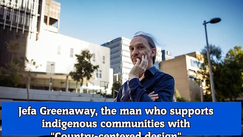 Jefa Greenaway, the man who supports indigenous communities with Country centered design