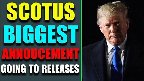 SCOTUS BIGGEST ANNOUCEMENT GOING TO RELEASES - TRUMP NEWS