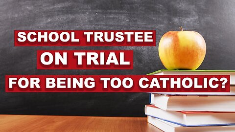 School trustee on trial for being too Catholic?