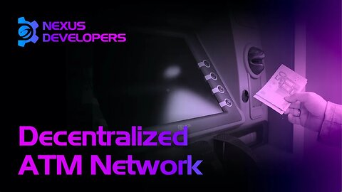 Decentralized ATM Network - #Nexus Developers Ep.24
