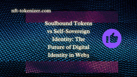 Soulbound Tokens vs Self-Sovereign Identity: The Future of Digital Identity in Web3