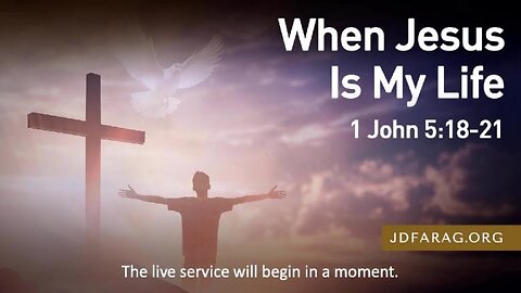 When Jesus Is My Life ~ 1 John 5.18-21 ~ Pastor JD Farag