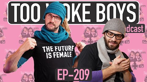 Too Woke Boys 209: White Dudes For Whatever Women Are For