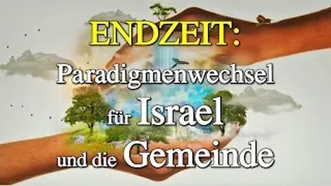 096 - ENDZEIT: Paradigmenwechsel für Israel und die Gemeinde