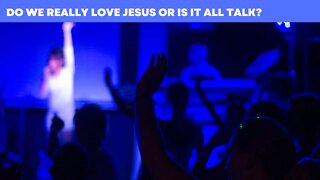 Do We Really Love Jesus Or Is All Talk