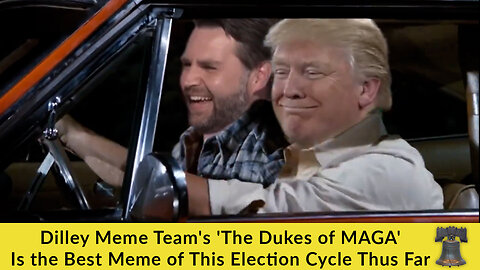 Dilley Meme Team's 'The Dukes of MAGA' Is the Best Meme of This Election Cycle Thus Far