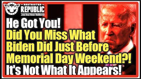 He Got You! Did You Miss What Biden Did Just Before Memorial Day Weekend?! It’s Not What It Appears!