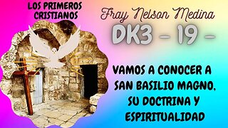 DK3 -19 - Vamos a conocer a San Basilio Magno. Su doctrina y espiritualidad. Fray Nelson Medina.