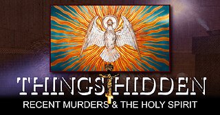 THINGS HIDDEN 159: Recent Murders and the Holy Spirit