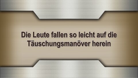 Die Leute fallen so leicht auf die Täuschungsmanöver herein