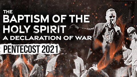 A Declaration Of War - The Baptism of The Holy Spirit... Pentecost 2021