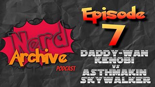 Daddy-Wan Kenobi vs Asthmakin Skywalker! Nerd Archive Podcast EP 7