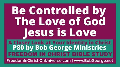 Be Controlled by the Love of God ~ Jesus is Love by BobGeorge.net | Freedom In Christ Bible Study