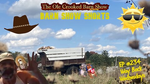 "Barn Show Shorts" Ep. #234 “Way Back Wednesdays”