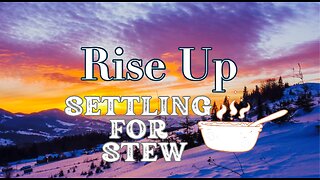 Reprise of Rise Up! Settling For Stew