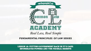 Lesson 18: Putting Government Back In It’s Cage: Enumerated Powers And The Federal Reserve