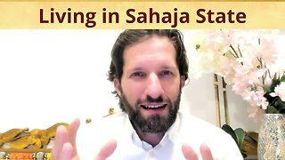 How is Life Lived as Awakened Self in Full Consciousness (Sahaja State)