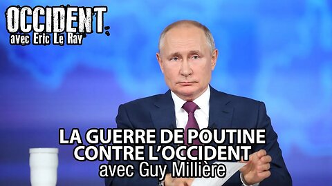 OCCIDENT - LA GUERRE DE POUTINE CONTRE L'OCCIDENT avec GUY MILLIÈRE