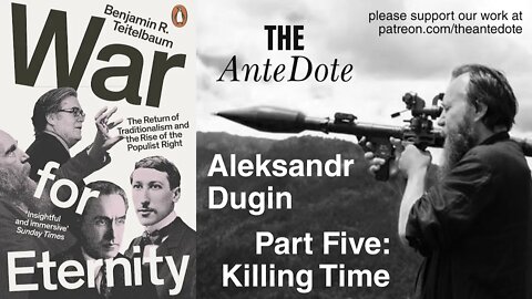 The AnteDote - Aleksandr Dugin Part Five