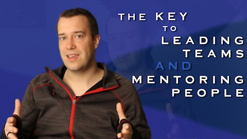 The Key to Leading Teams and Mentoring People