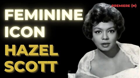 Classic Femininity Spotlight on HAZEL SCOTT w/ Adam Clayton Powell III