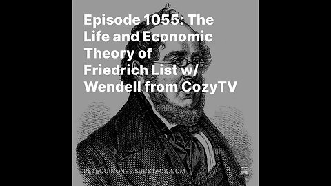 Episode 1055: The Life and Economic Theory of Friedrich List w/ Wendell from CozyTV