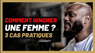 3 Cas concrets de ce qui se passe quand tu ignores une femme