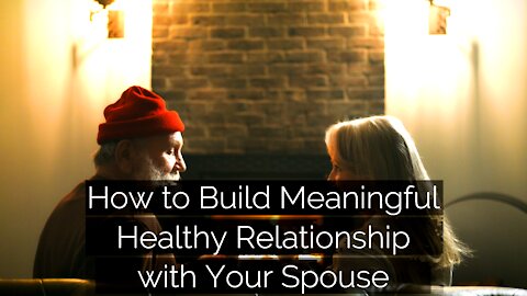 How to Build Meaningful Healthy Relationship with Your Spouse