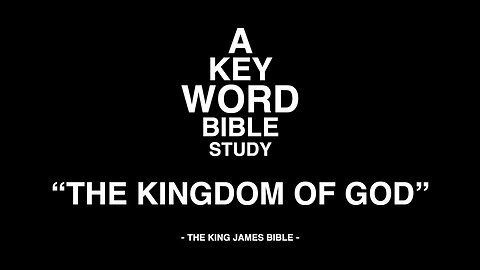 A KEY WORD - BIBLE STUDY - "THE KINGDOM OF GOD"