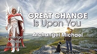 GREAT CHANGE is Upon You ~ Archangel Michael