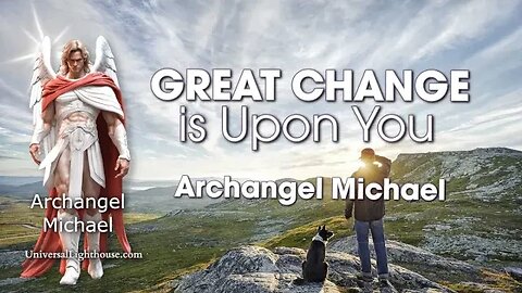 GREAT CHANGE is Upon You ~ Archangel Michael