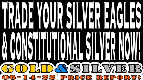 Trade Your Silver Eagles & Constitutional Silver Now! 06/14/22 Gold & Silver Price Report