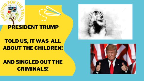IT WAS ALL ABOUT THE CHILDREN - PRESIDENT TRUMP TOLD US AND HE EXPOSED THE PERPETRATORS PUBLICLY