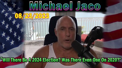 Michael Jaco HUGE Intel Aug 23: "Will There Be A 2024 Election? Was There Even One On 2020?"