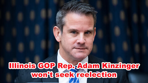 Illinois GOP Rep. Adam Kinzinger announces won't seek reelection - Just the News Now
