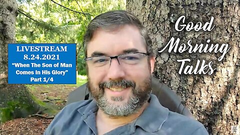 Good Morning Talk for August 24th - "When The Son of Man Comes" Part 1/4