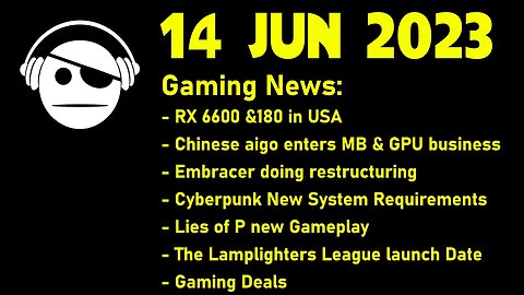 Gaming News | GPU stuff | Embracer | Cyberpunk 2077 | Lies of P | Lamplighters League | 14 JUN 2023