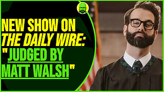 A NEW SHOW ON THE DAILY WIRE JUDGED BY MATT WALSH