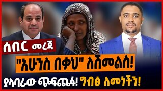 "አሁንስ በቃህ" ለሽመልስ❗️ያላባራው ጭፍጨፋ❗️ግብፅ ለመነችን❗️