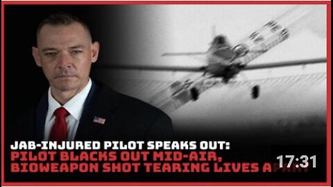 Jab-Injured Pilot Speaks Out: Pilot Blacks Out Mid-Air, Bioweapon Shot Tearing Lives Apart